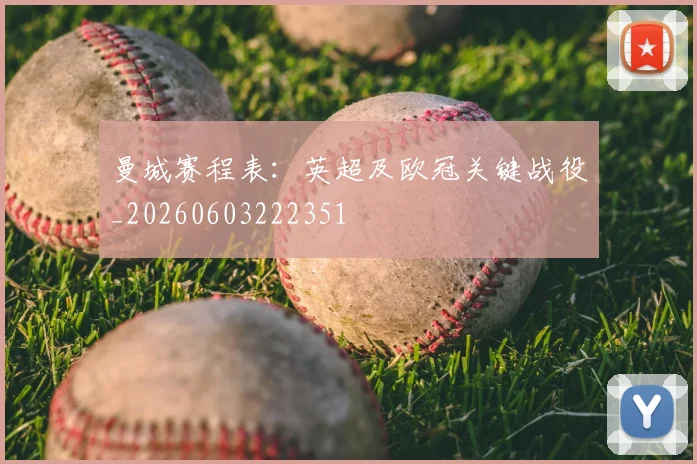 曼城赛程表:英超及欧冠关键战役_20260603222351