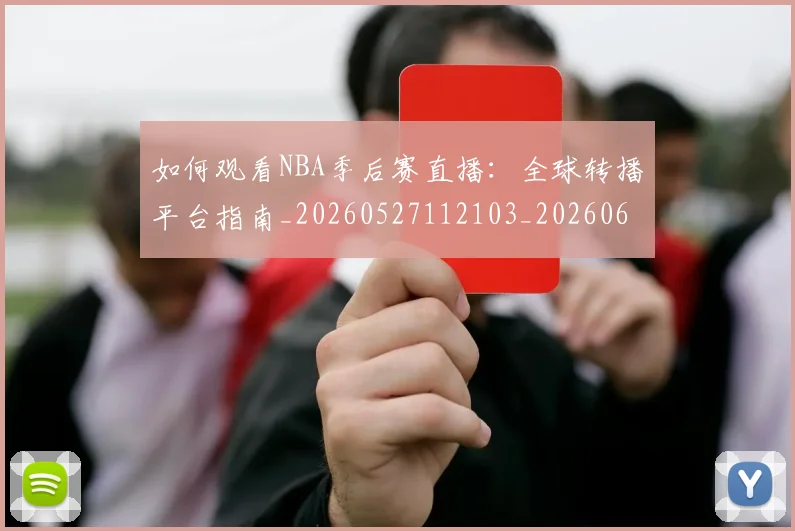 如何观看NBA季后赛直播：全球转播平台指南_20260527112103_20260609132645