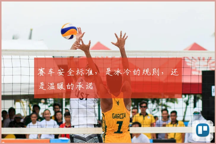 赛车安全标准，是冰冷的规则，还是温暖的承诺